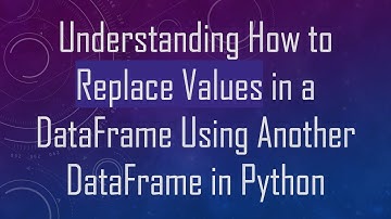 Understanding How to Replace Values in a DataFrame Using Another DataFrame in Python