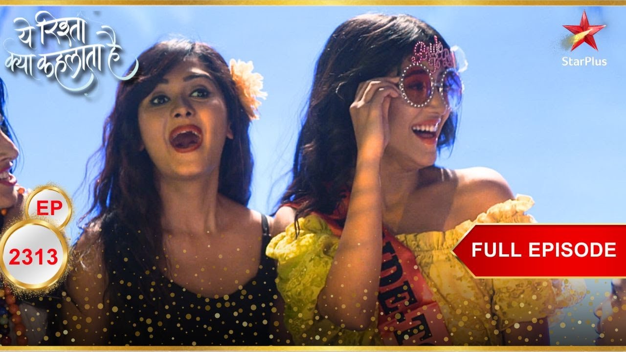 Naira की Bachelorette! | Full Ep. 2313 | Yeh Rishta Kya Kehlata Hai