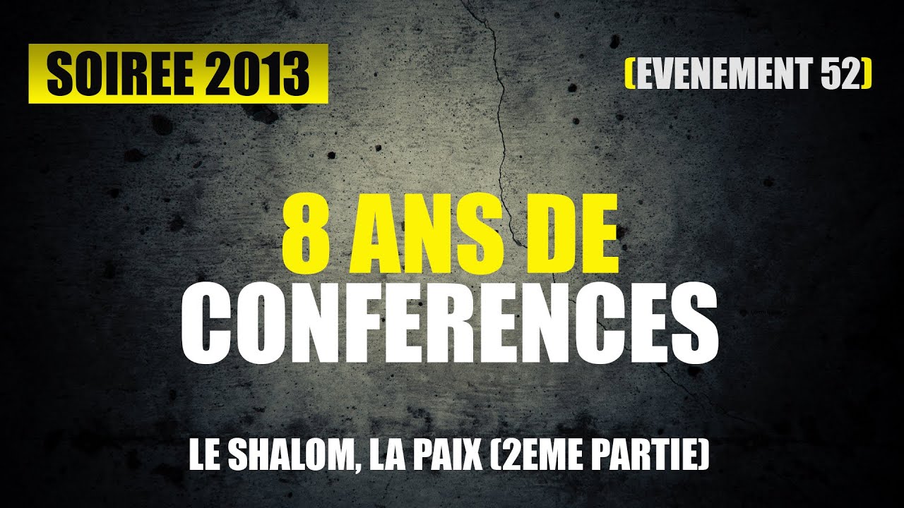 SOIREE TORAH 52 - (2eme) LE SHALOM, LA PAIX - 8 ans de conférences (9 AV) - 2013