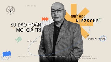 TRIẾT HỌC NIETZSCHE: SỰ ĐẢO HOÁN MỌI GIÁ TRỊ | TS. DƯƠNG NGỌC DŨNG