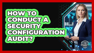 How To Conduct A Security Configuration Audit?