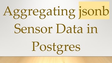 Aggregating jsonb Sensor Data in Postgres