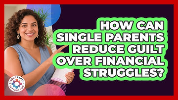 How Can Single Parents Reduce Guilt Over Financial Struggles? - Single Parent Support Hub