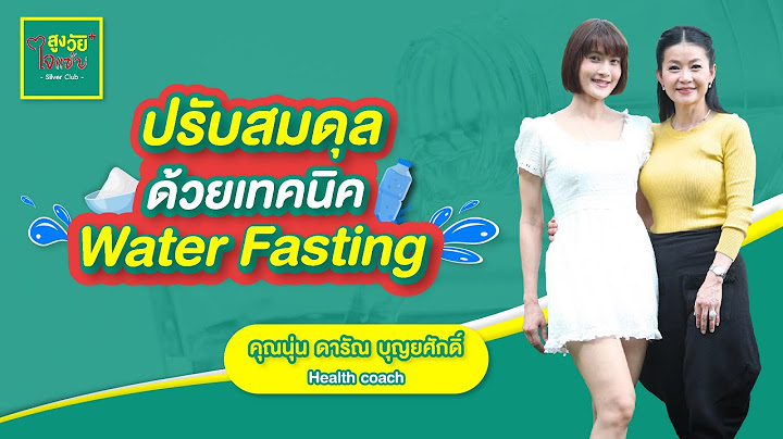 ปรับสมดุลด้วยเทคนิค Water Fasting | สูงวัยใจแซ่บ | Talk28