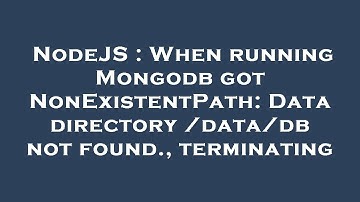 NodeJS : When running Mongodb got NonExistentPath: Data directory /data/db not found., terminating