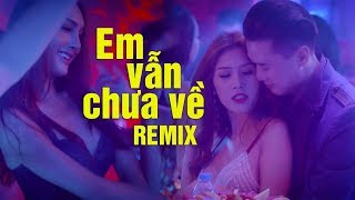 Em Vẫn Chưa Về, Nếu Ta Ngược Lối Remix - Liên Khúc Nhạc Remix Được Nghe Nhiều Nhất 2019