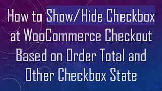 How to Show/Hide Checkbox at WooCommerce Checkout Based on Order Total and Other Checkbox State