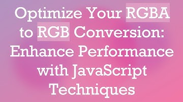 Optimize Your RGBA to RGB Conversion: Enhance Performance with JavaScript Techniques