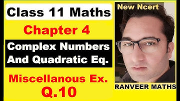 Class 11 Maths Ch 4 Miscell.Ex.Q.10 | Complex Numbers and Quadratic Equations | Ncert | Ranveer Math