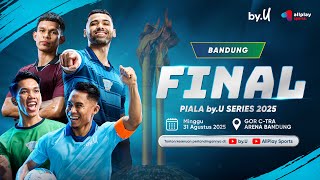 🔴 FINAL |  PIALA by.U 2025 BANDUNG | Pertarungan Terakhir Menuju Gelar Juara