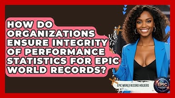 How Do Organizations Ensure Integrity of Performance Statistics for Epic World Records?
