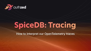 Learn SpiceDB - Tracing: How to interpret our OpenTelemetry traces