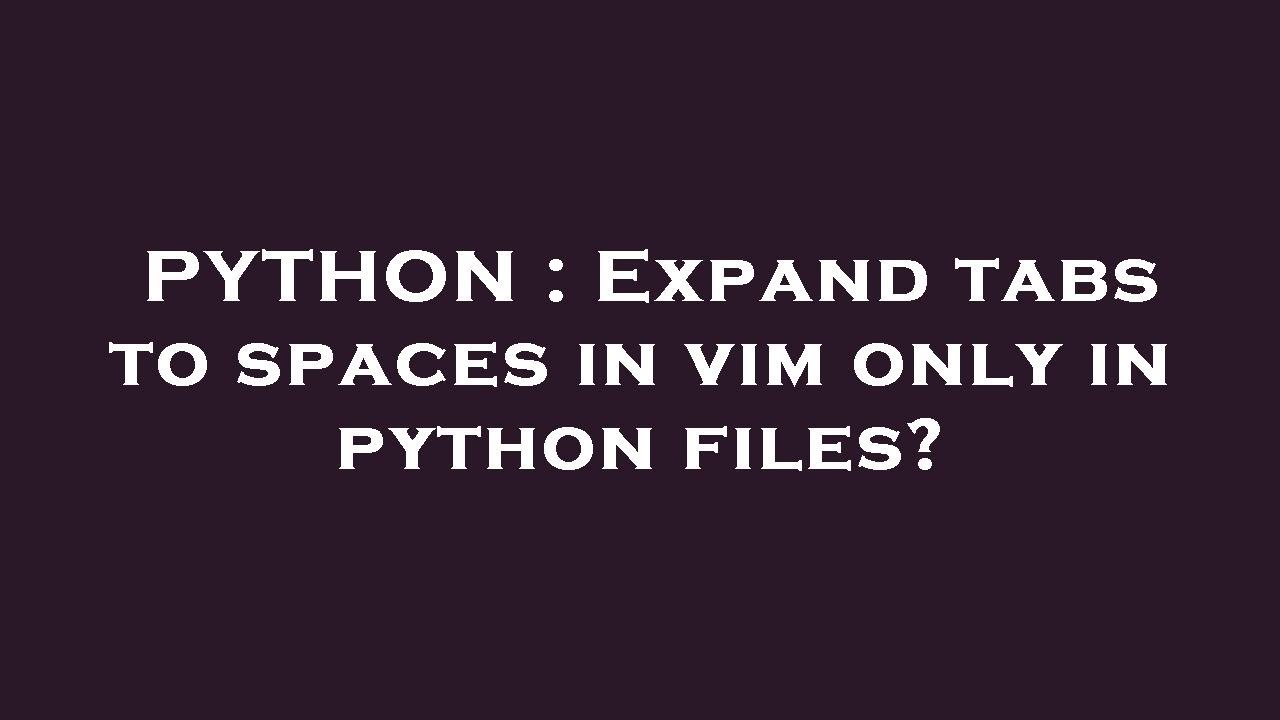 PYTHON : Expand tabs to spaces in vim only in python files? - YouTube