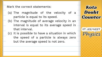 HCV: Mark the correct statements: (a) The magnitude of the velocity of a particle is equal to its