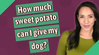 How much sweet potato can I give my dog? Profile