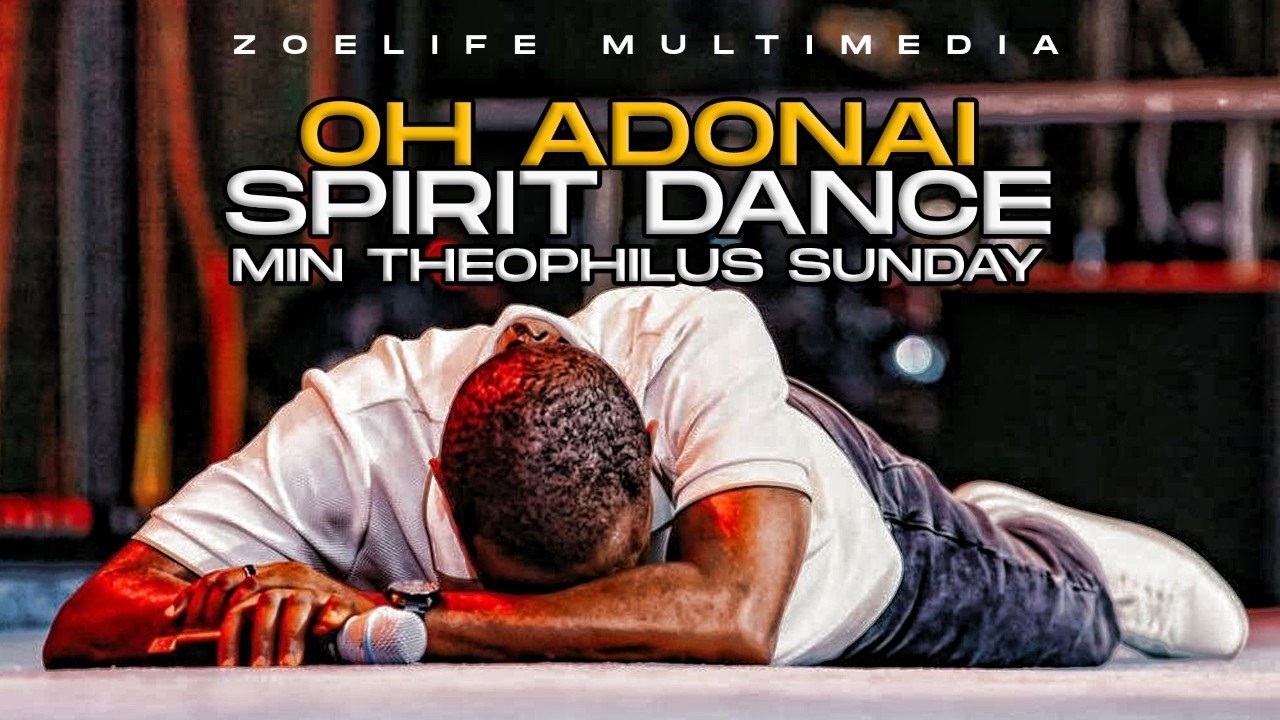 OH ADONAI  -  ADULLAM SPIRIT DANCE || MIN. THEOPHILUS SUNDAY WORSHIP & PRAYER TIMES