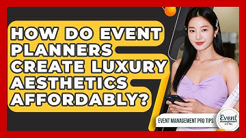 How Do Event Planners Create Luxury Aesthetics Affordably? - Event Management Pro Tips
