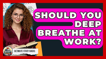 Should You Deep Breathe At Work? - Ultimate Study Hacks