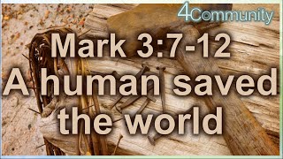 Mark 3:7-12, a human saved the world