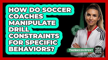 How Do Soccer Coaches Manipulate Drill Constraints For Specific Behaviors? - The Soccer Xpert