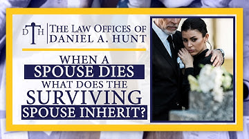 When a Spouse Dies, What Does the Surviving Spouse Inherit?