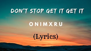 Don't Stop Get It Get It ( Lyrics) Na Na Na | ONIMXRU | TikTok Viral Song 2024