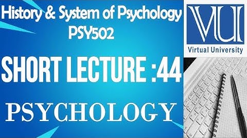 Introduction To History And System Of Psychology/PSY502/Virtual University Short Lecture No 44