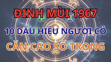 ĐINH MÙI 1967: 10 Dấu Hiệu Người Có Căn Cao Số Trọng - Một Người Phúc, Cả Họ Được Nhờ, Giàu Sang