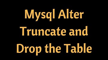 Hoe naar Doen Wijzigen , Afkappen en Laten vallen tafel in Mysql