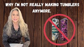 Why I am not really making tumblers anymore? @ItsACraftThingAlishaVirgillo