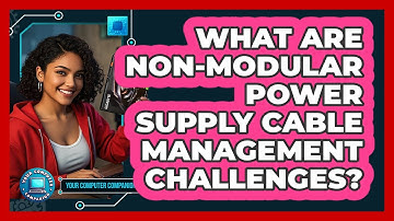 What Are Non-modular Power Supply Cable Management Challenges? - Your Computer Companion