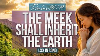 Meek Shall Inherit the Earth | Psalm 36:1-19 (LXX in Song)