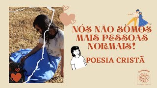 Nós Não Somos Mais Pessoas Normais! - Poesia Cristã