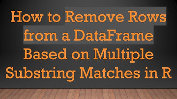 How to Remove Rows from a DataFrame Based on Multiple Substring Matches in R