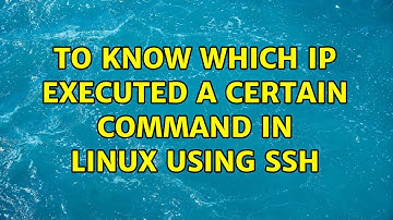 To know which IP executed a certain command in linux using ssh (4 Solutions!!)