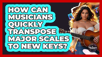 How Can Musicians Quickly Transpose Major Scales To New Keys? - The Musician Encyclopedia