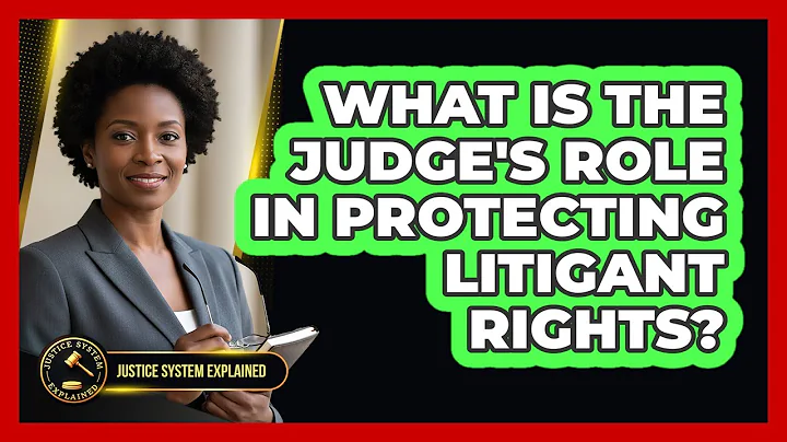 What Is the Judge's Role in Protecting Litigant Rights?