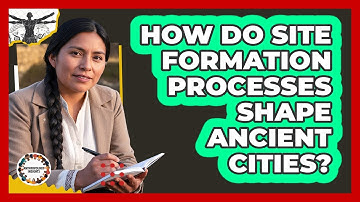 How Do Site Formation Processes Shape Ancient Cities? - Anthropology Insights