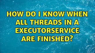 How do I know when all threads in a ExecutorService are finished? (3 Solutions!!)