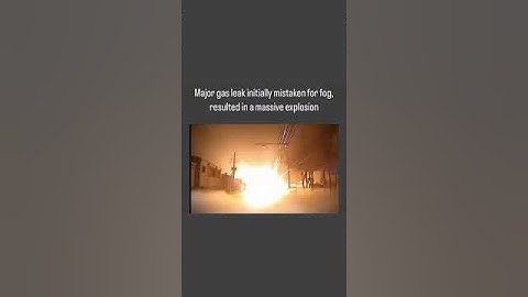 major gas leak initially mistaken for fog resulted in a massive explosion