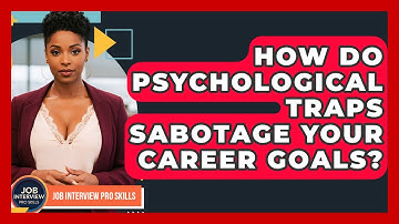 How Do Psychological Traps Sabotage Your Career Goals? - Job Interview Pro Skills