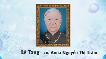 Lễ Tang cụ Anna Nguyễn Thị Trâm thọ 95 tuổi