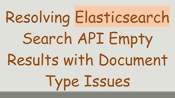 Resolving Elasticsearch Search API Empty Results with Document Type Issues