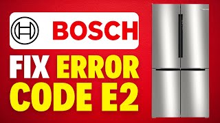 How To Fix Bosch Refrigerator E2 Error