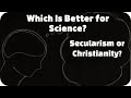 Which Is Better for Science: Secularism Or Christianity? (A Response To Krauss and IP Debate) Part 1