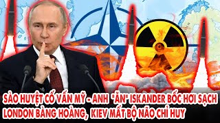 Sào huyệt cố vấn Mỹ - Anh “ăn” Iskander bốc hơi sạch: London bàng hoàng, Kiev mất bộ não chỉ huy