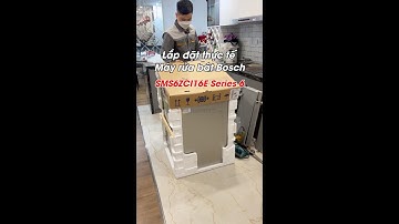 Lắp đặt thực tế Máy rửa bát độc lập Bosch Series 6 SMS6ZCI16E tại nhà khách hàng