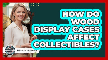 How Do Wood Display Cases Affect Collectibles?