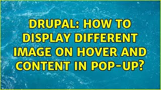 Drupal: How to display different image on hover and content in pop-up? (4 Solutions!!)