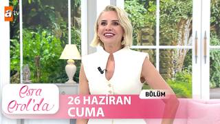Esra Erol'da 26 Haziran 2026 | Tek Parça (SEZON FİNALİ) ✨